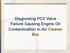 Diagnosing Pcv Valve Failure Causing Engine Oil Contamination in Air Cleaner Box