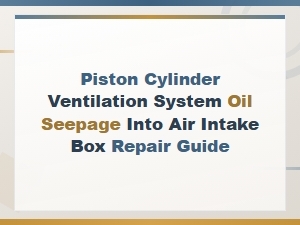 Piston Cylinder Ventilation System Oil Seepage Into Air Intake Box Repair Guide