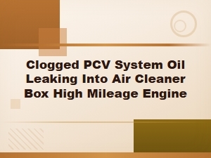 Clogged Pcv System Causes Oil Leaking Into Air Cleaner Box in High Mileage Engines