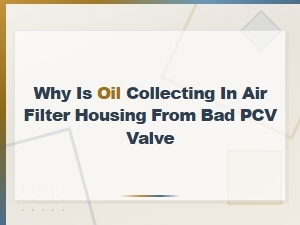 How a Bad Pcv Valve Causes Oil in the Air Filter Housing